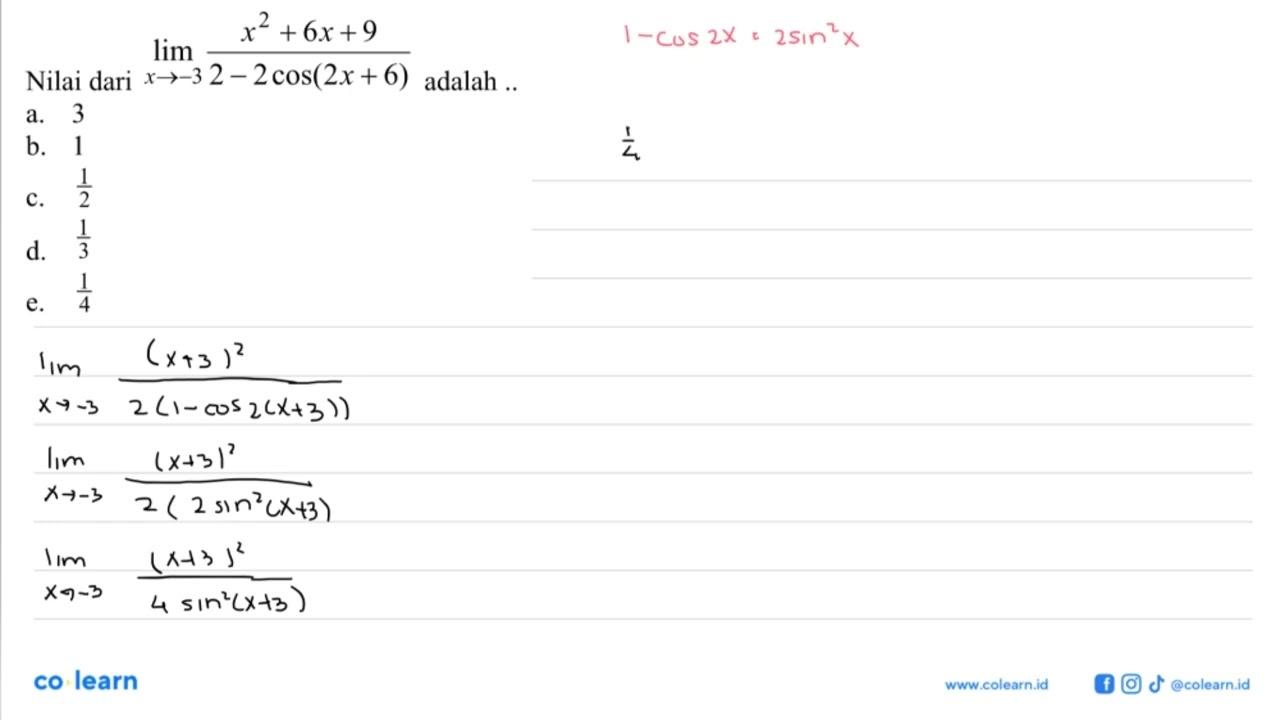 Nilai dari limit x->-3 (x^2+6x+9)/(2 - 2 cos (2x+6)) adalah