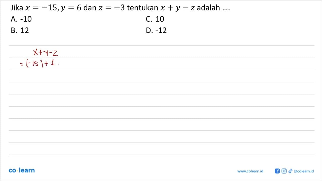 Jika x=-15, y=6, dan z=-3, tentukan x+y-z adalah ....