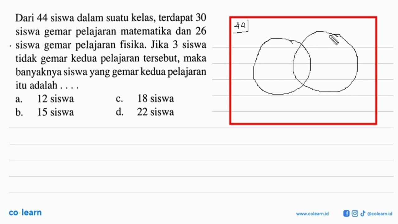 Dari 44 siswa dalam suatu kelas, terdapat 30 siswa gemar