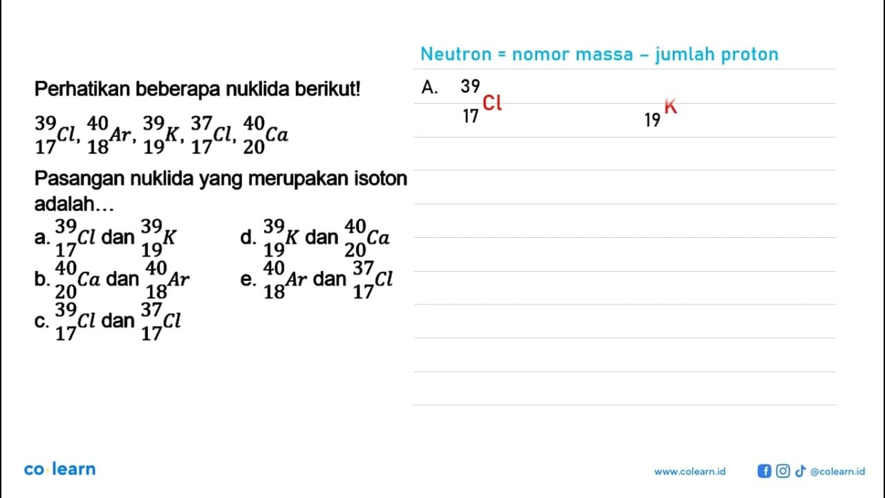 Perhatikan beberapa nuklida berikut! 39 17 Cl, 40 18 Ar, 39