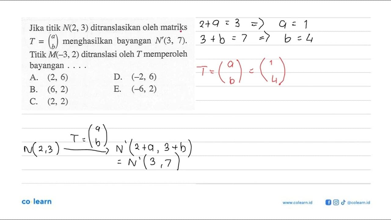 Jika titik N(2,3) ditranslasikan oleh matriks T=(a b)