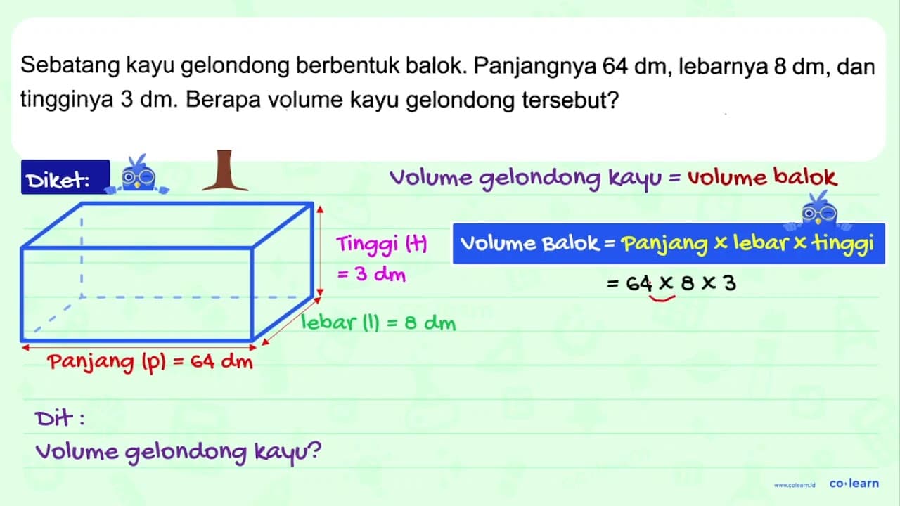 Sebatang kayu gelondong berbentuk balok. Panjangnya 64 dm ,