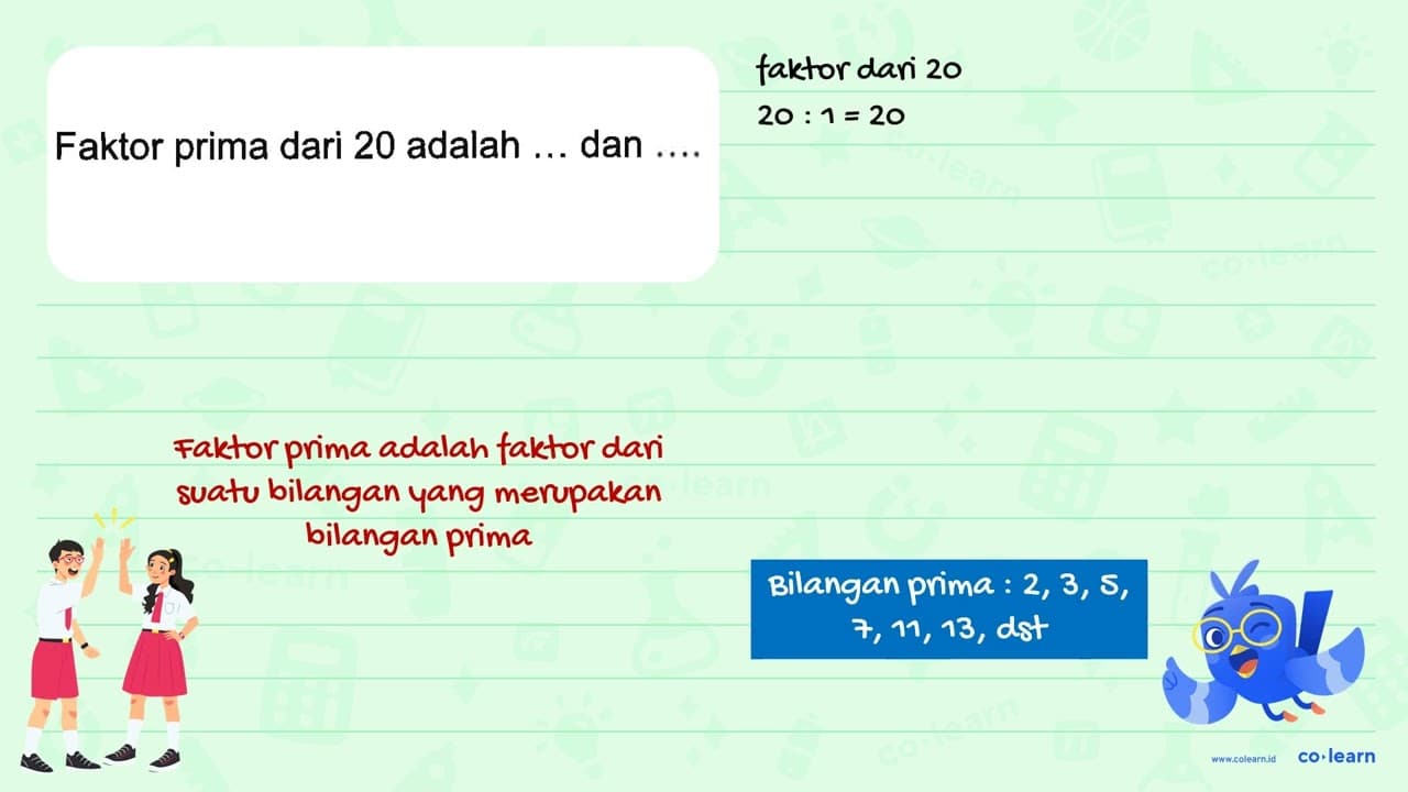 Faktor prima dari 20 adalah ... dan ....