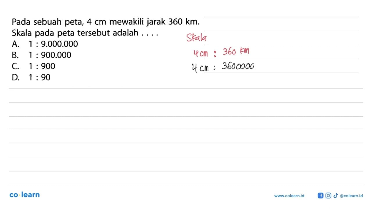 Pada sebuah peta, 4 cm mewakili jarak 360 km . Skala pada