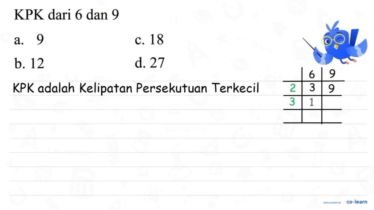 KPK dari 6 dan 9 a. 9 c. 18 b. 12 d. 27