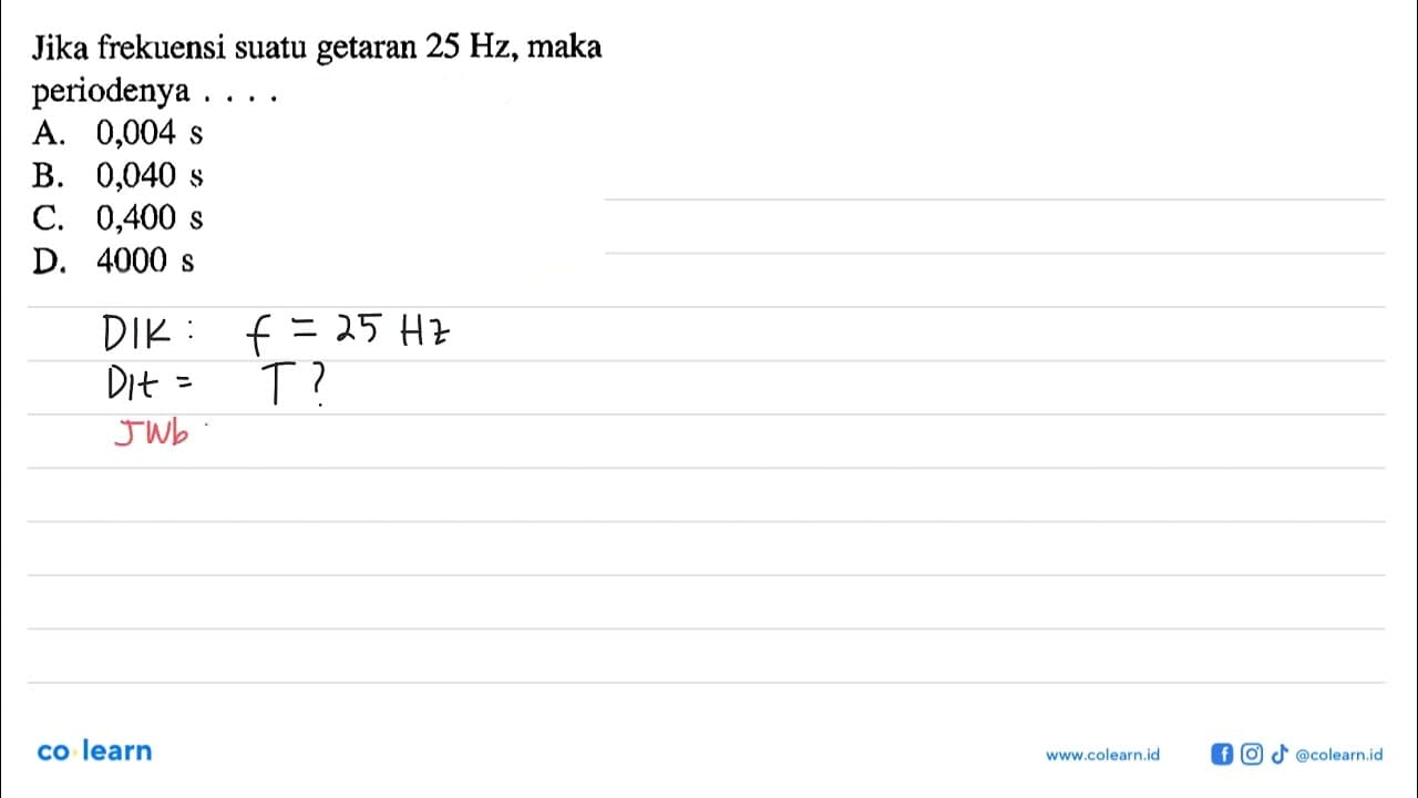 Jika frekuensi suatu getaran 25 Hz, maka periodenya ...