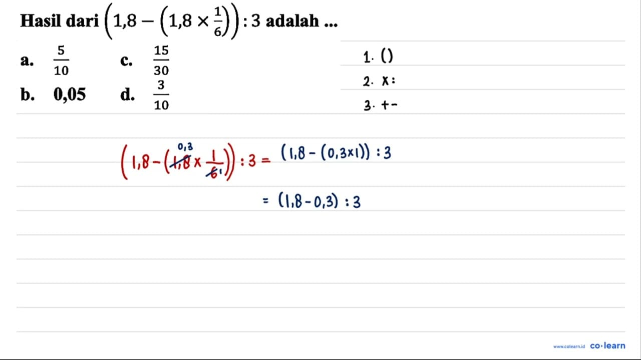 Hasil dari (1,8-(1,8 x (1)/(6))): 3 adalah ... a. (5)/(10)