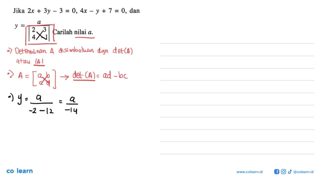 Jika 2x+3y-3=0, 4x-y+7=0, dan y=a/|2 3 4 -1| Carilah nilai