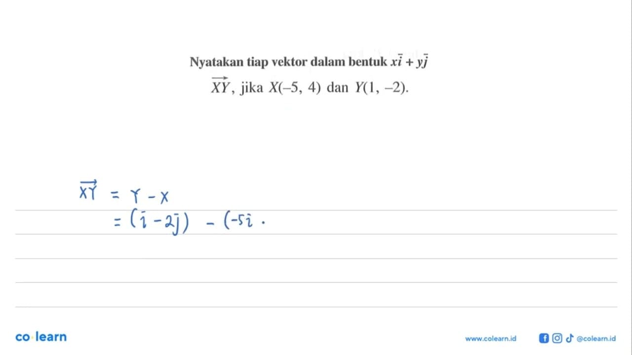 Nyatakan tiap vektor dalam bentuk xi+yj XY, jika X(-5,4)