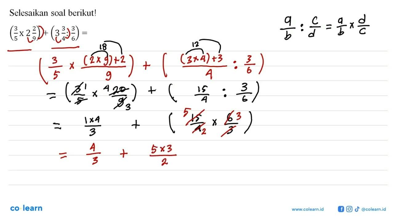 Selesaikan soal berikut! (3/5x2 22/9)+(3 3/4:3/6)=