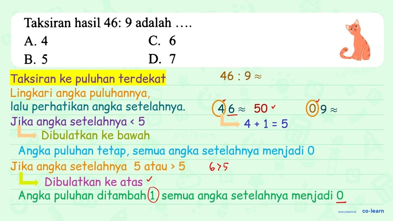 Taksiran hasil 46: 9 adalah ... . A. 4 c. 6 B. 5 D. 7