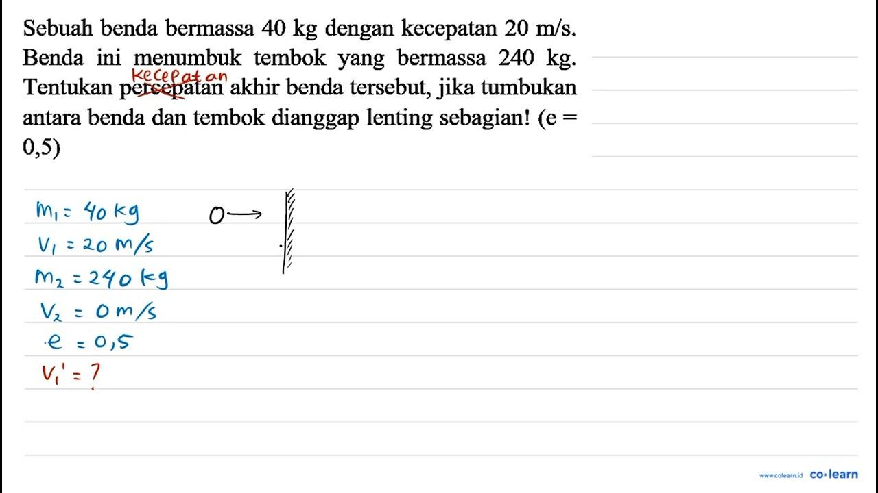 Sebuah benda bermassa 40 kg dengan kecepatan 20 m / s .