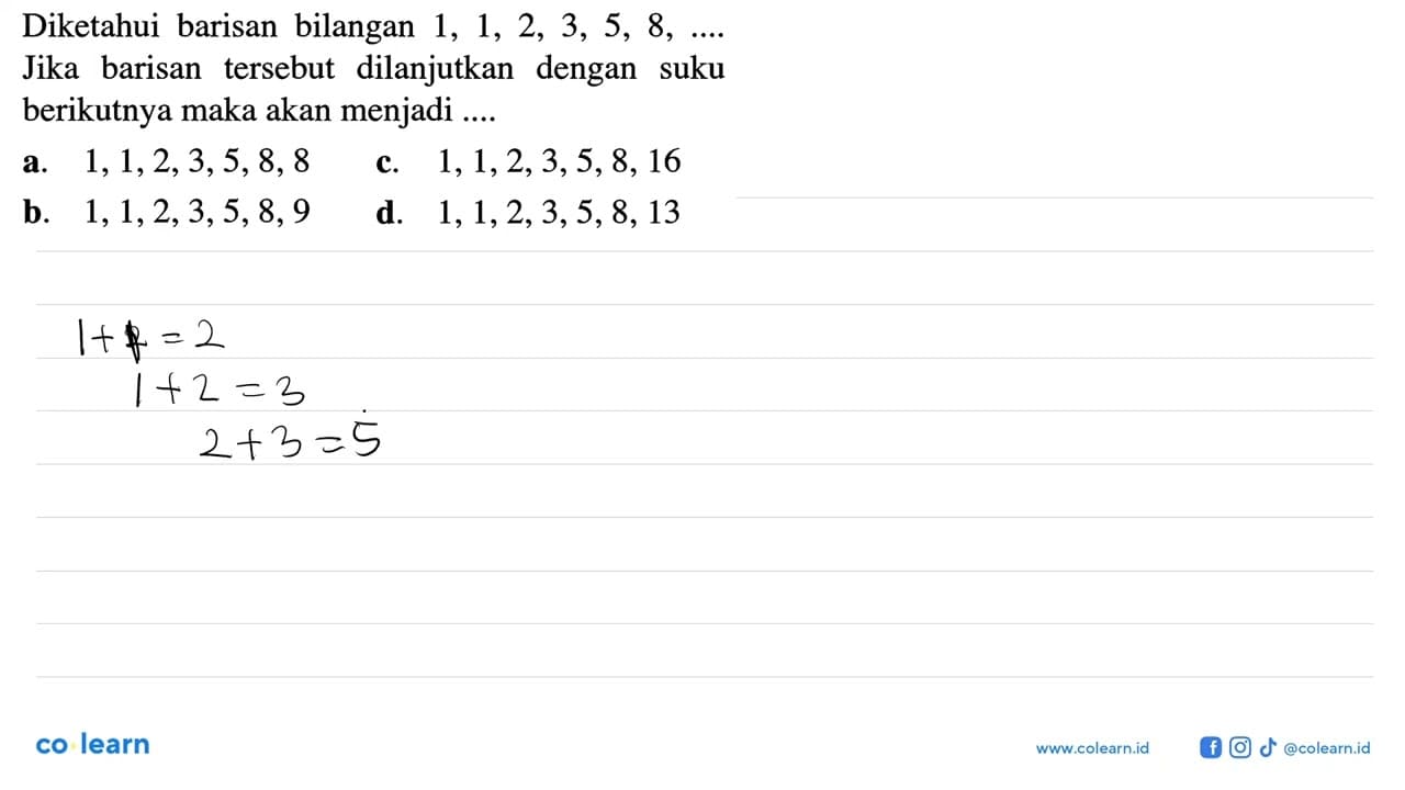 Diketahui barisan bilangan 1, 1, 2, 3, 5, 8, .... Jika