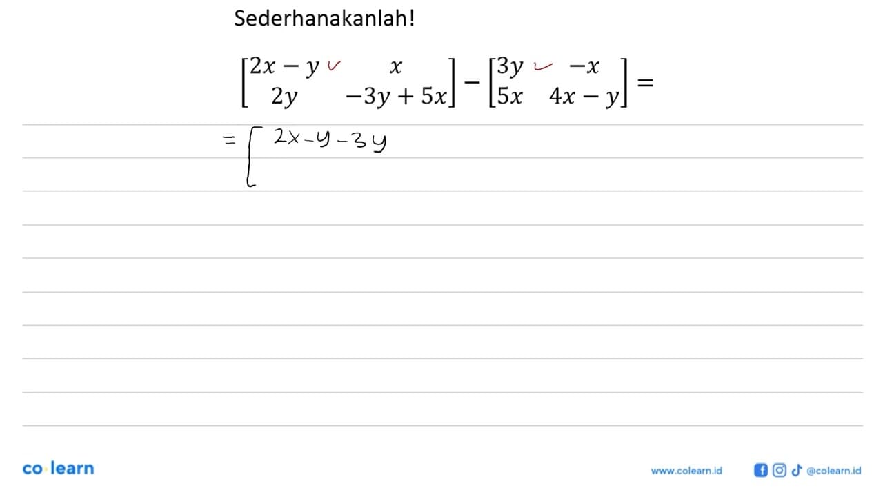 Sederhanakanlah! [2x-y x 2y -3y+5x]-[3y -x 5x 4x-y]=