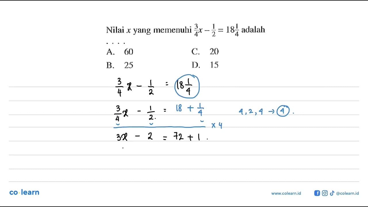 Nilai x yang memenuhi 3/4 x - 1/2 = 18 1/4 adalah.... A. 60