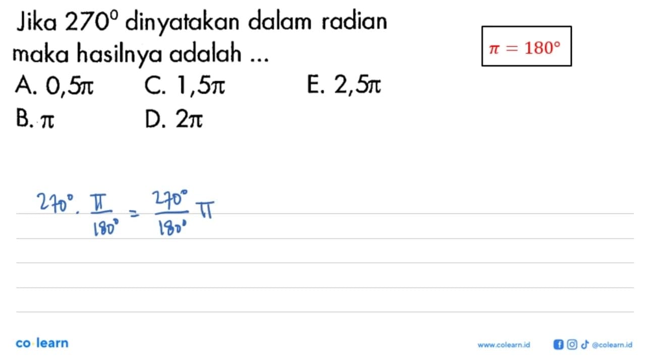 Jika 270 dinyatakan dalam radian maka hasilnya adalah ...