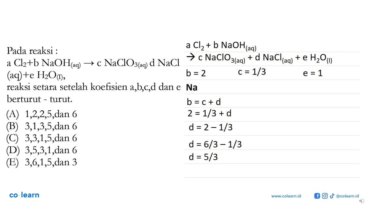 Pada reaksi: a Cl/2+b NaOH/(aq) -> c NaClO3(aq) d NaCl (aq)