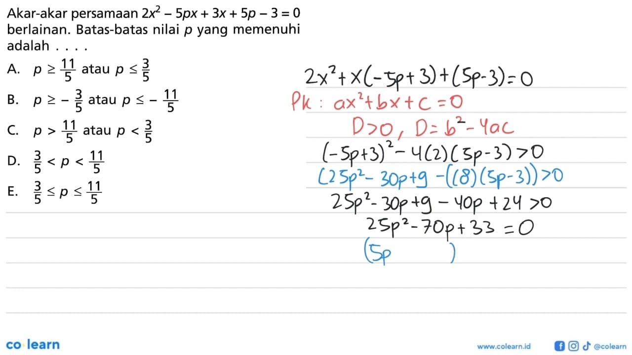 Akar-akar persamaan 2x^2 - 5px + 3x + 5p - 3 = 0 berlainan.