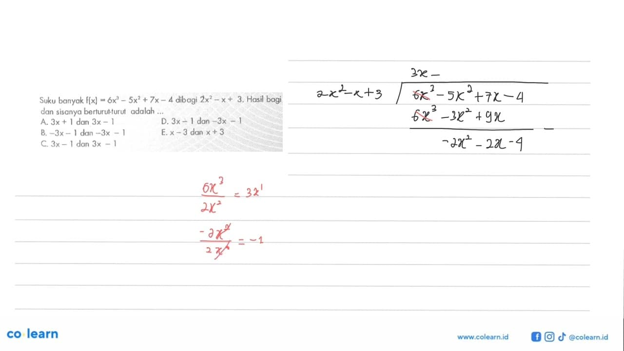 Suku banyak f(x)=6x^3-5x^2+7x-4 dibagi 2x^2-x+3. Hasil bagi
