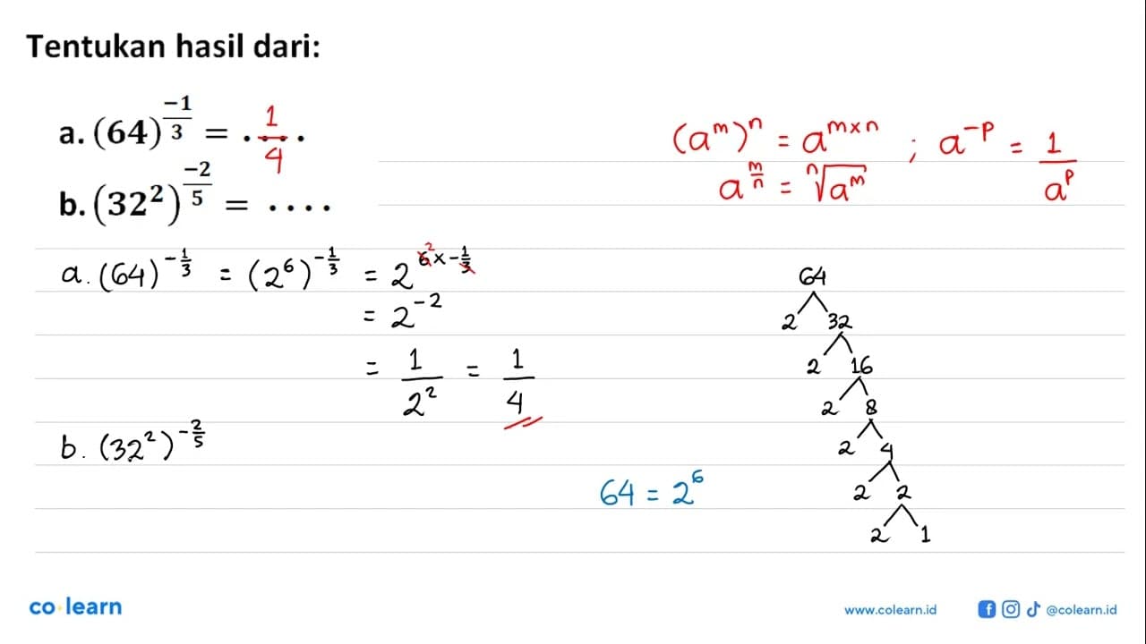 Tentukan hasil dari: a. (64)^-1/3 b. (32^2)^-2/5