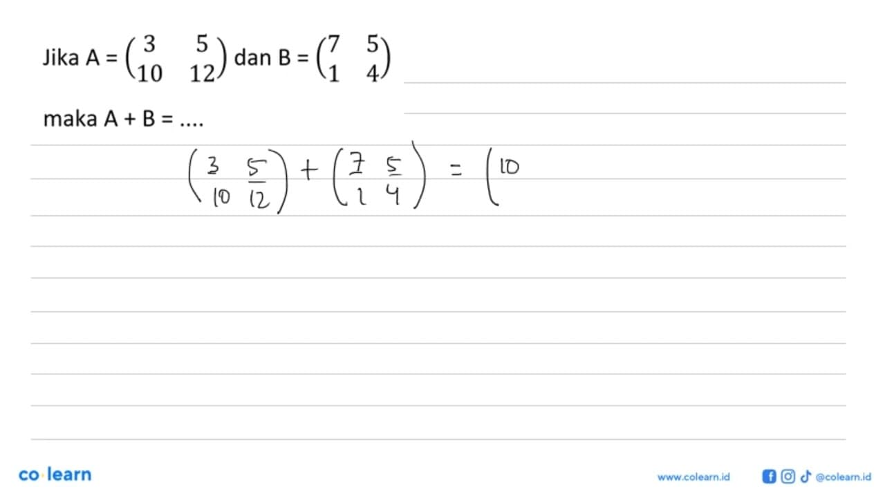 Jika A=(3 5 10 12) dan B=(7 5 1 4) maka A+B= ....