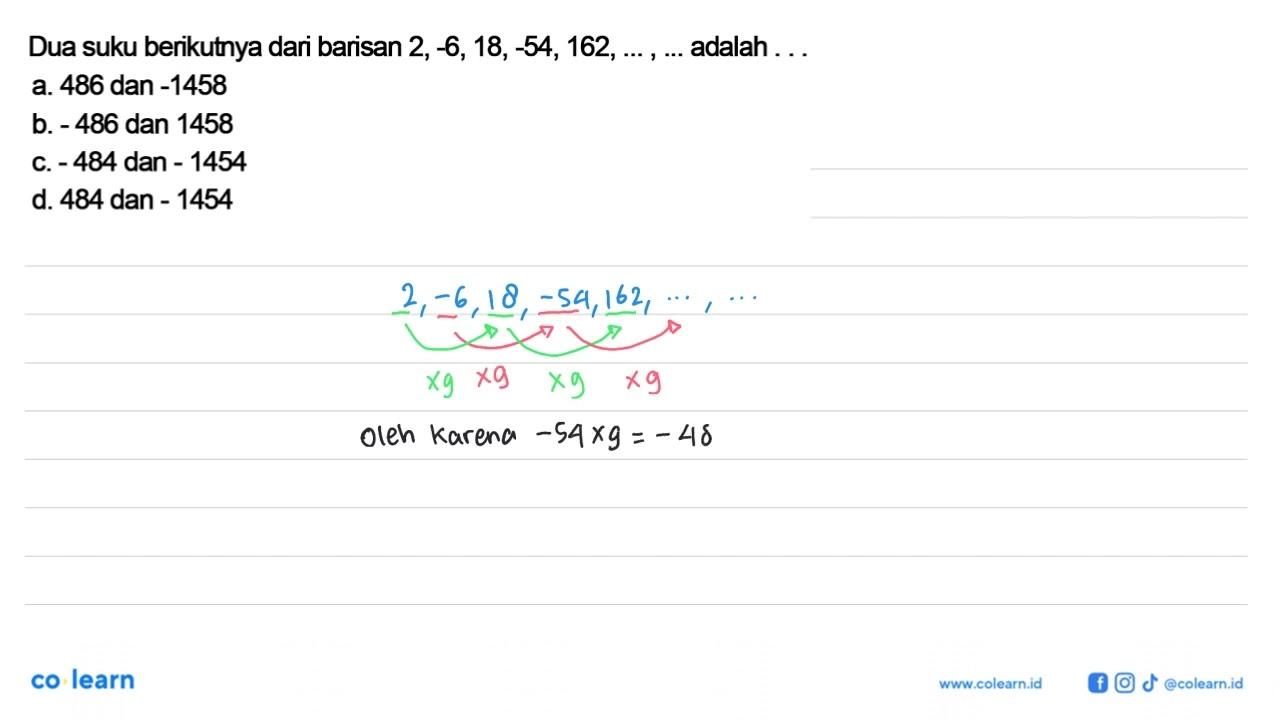 Dua suku berikutnya dari barisan 2,-6,18,-54, 162, ..., ...