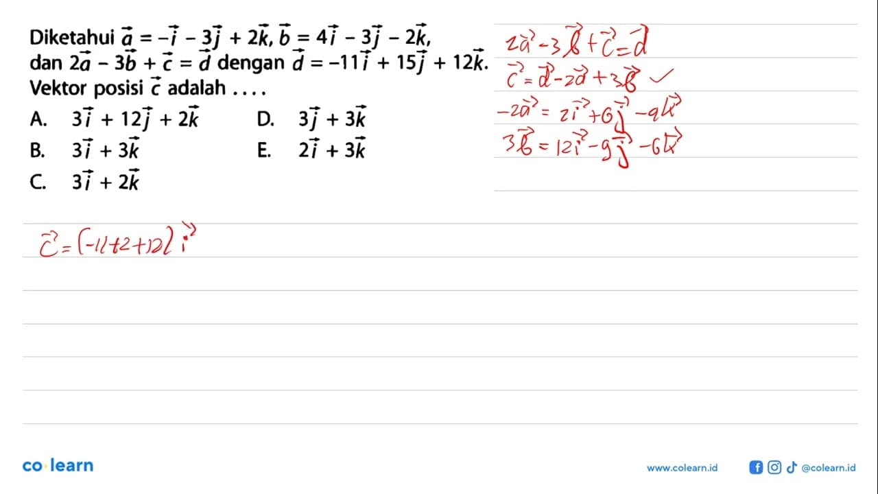 Diketahui a=-i-3j+2k, b=4i-3j-2k, dan 2a-3b+c=d dengan