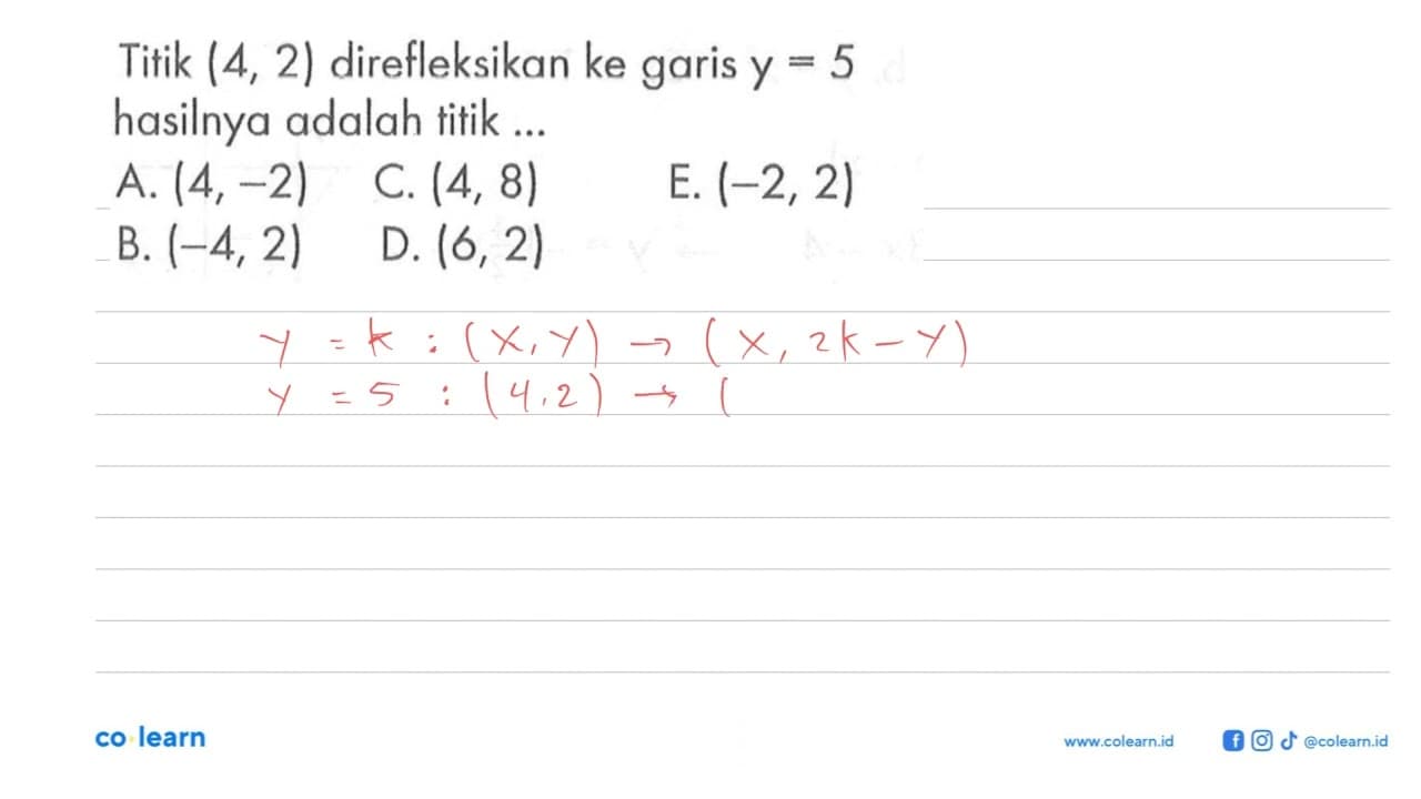 Titik (4,2) direfleksikan ke garis y=5 hasilnya adalah