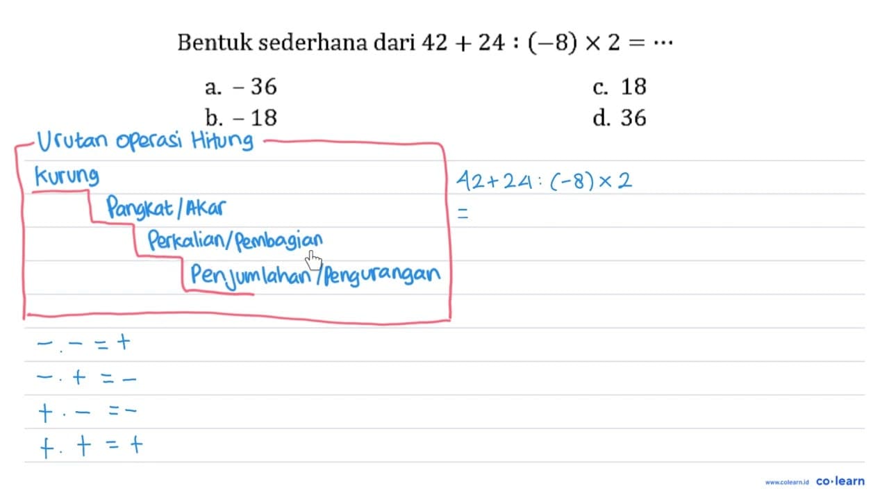 Bentuk sederhana dari 42+24:(-8) x 2=.. a. -36 c. 18 b. -18