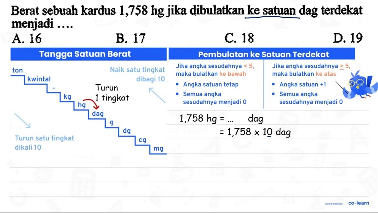 Berat sebuah kardus 1,758 hg jika dibulatkan ke satuan dag