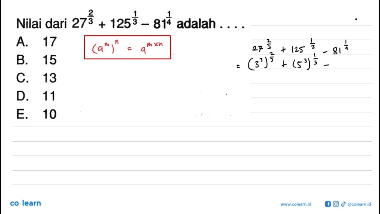 Nilai dari 27^(2/3) + 125^(1/3) - 81^(1/4) adalah.... A. 17