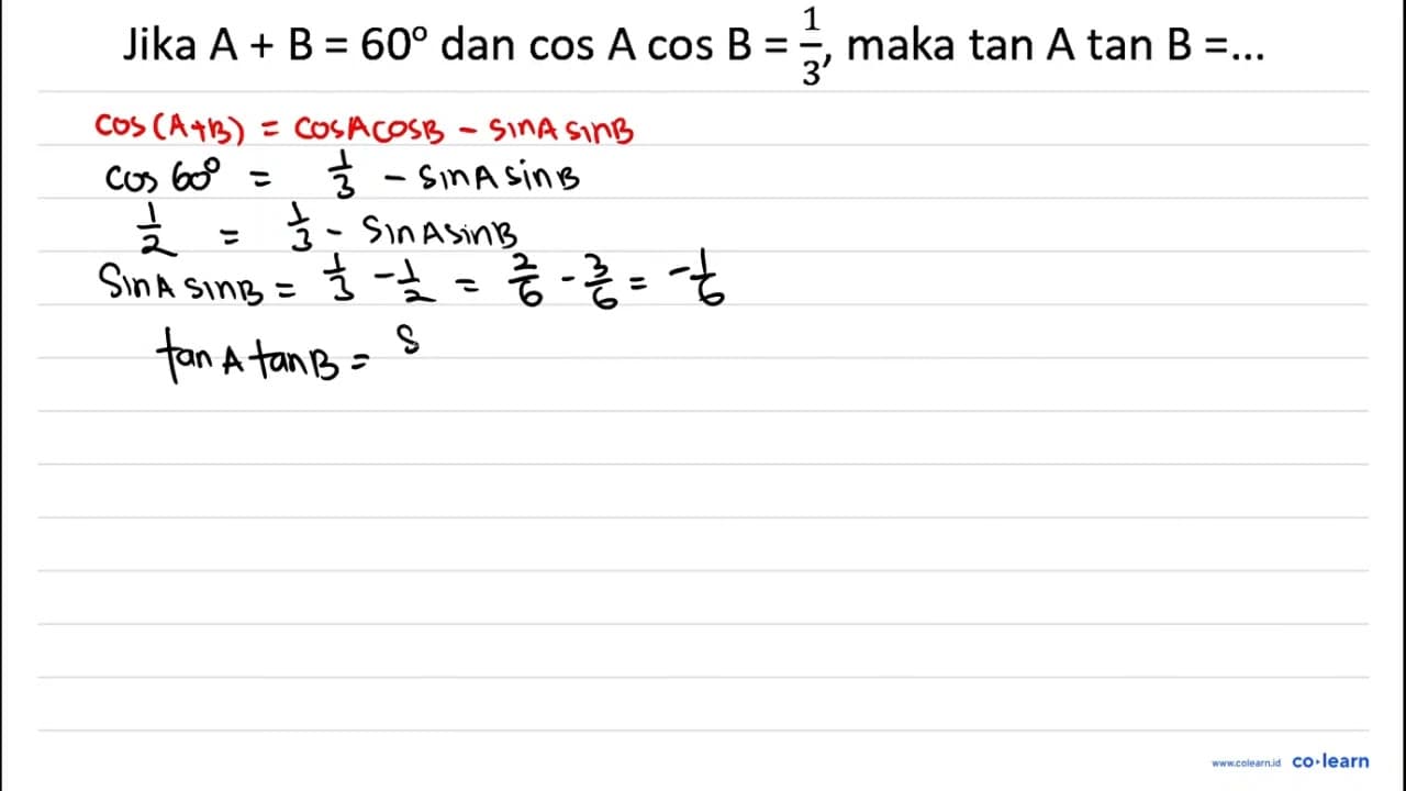 Jika A+B=60 dan cos A cos B=(1)/(3) , maka tan A tan B=...