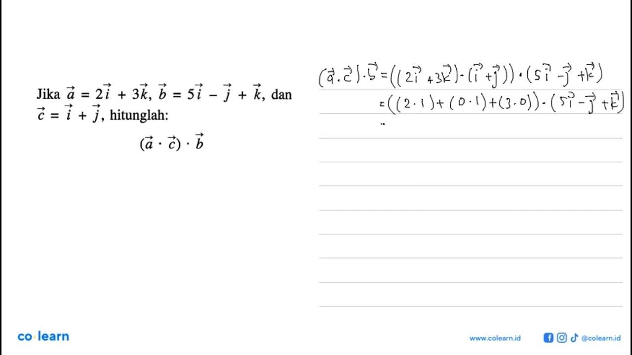 Jika vektor a=2i+3k, vektor b=5i-j+k, dan vektor c=i+j,