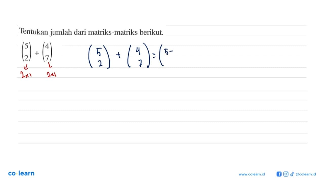 Tentukan jumlah dari matriks-matriks berikut. (5 2)+(4 7)