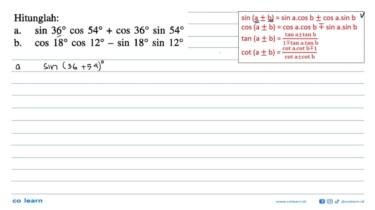 Hitunglah: a. sin 36 cos 54 + 36 sin 54 b. cos 18 cos 12 -