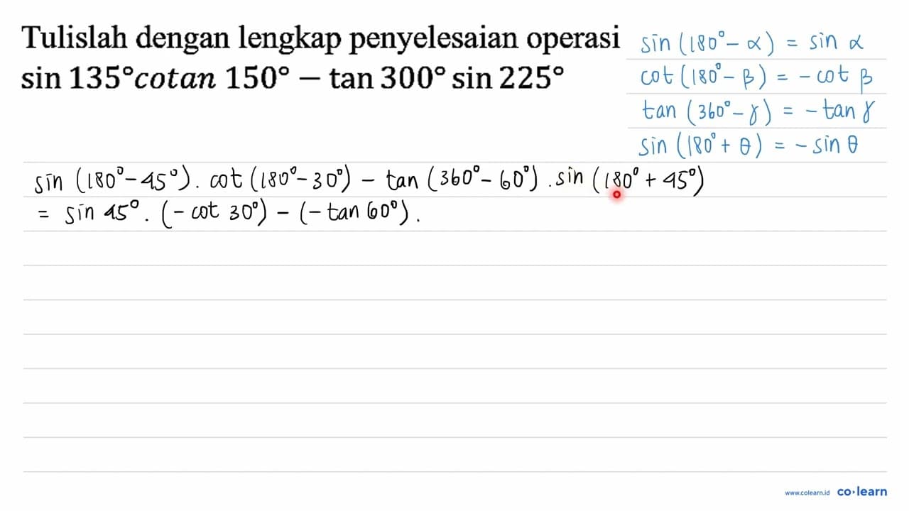 Tulislah dengan lengkap penyelesaian operasi sin 135 cotan