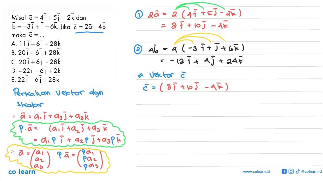 Misal vektor a=4i+5j-2k dan vektor b=-3i+j+6 k. Jika vektor