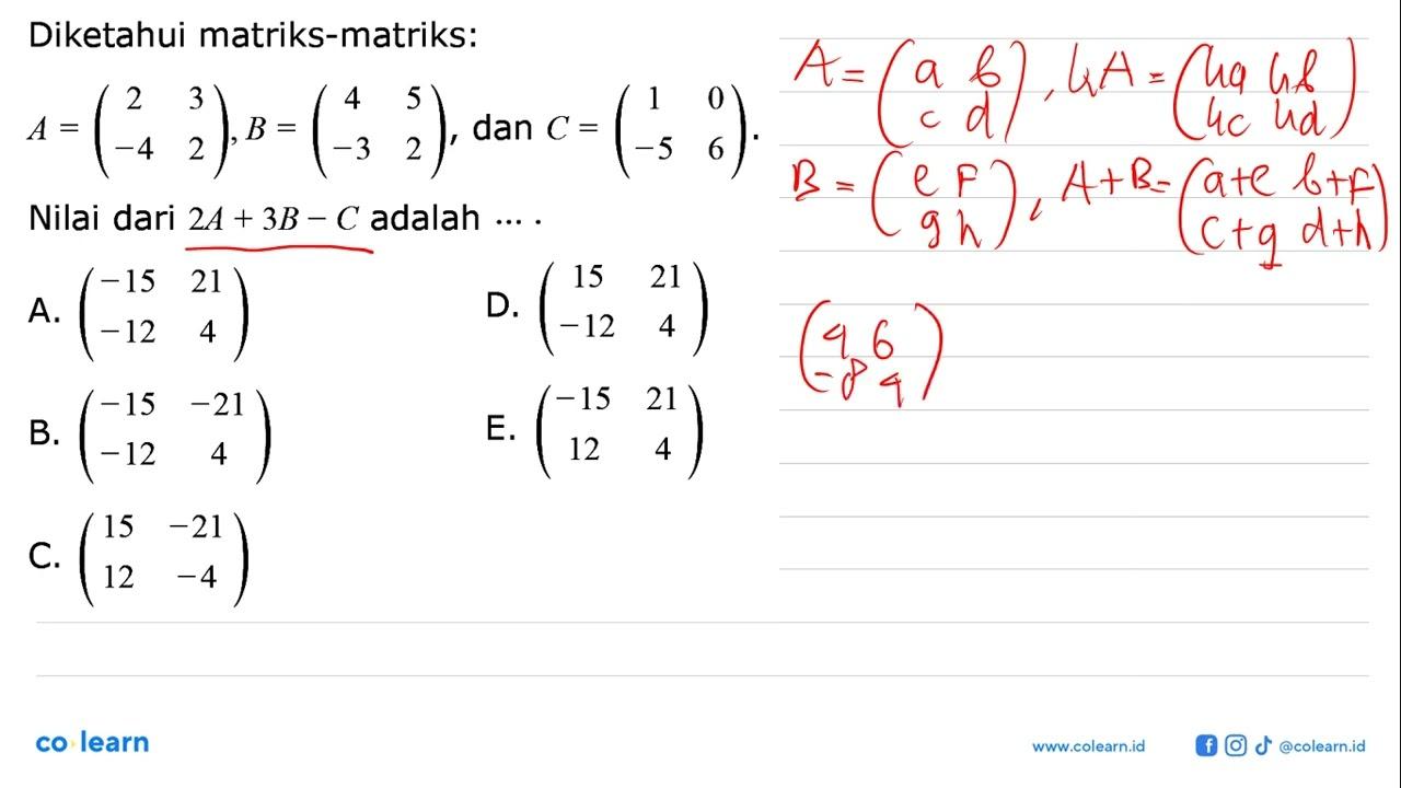 Diketahui matriks-matriks: A = (2 3 -4 2), B = (4 5 -3 2),