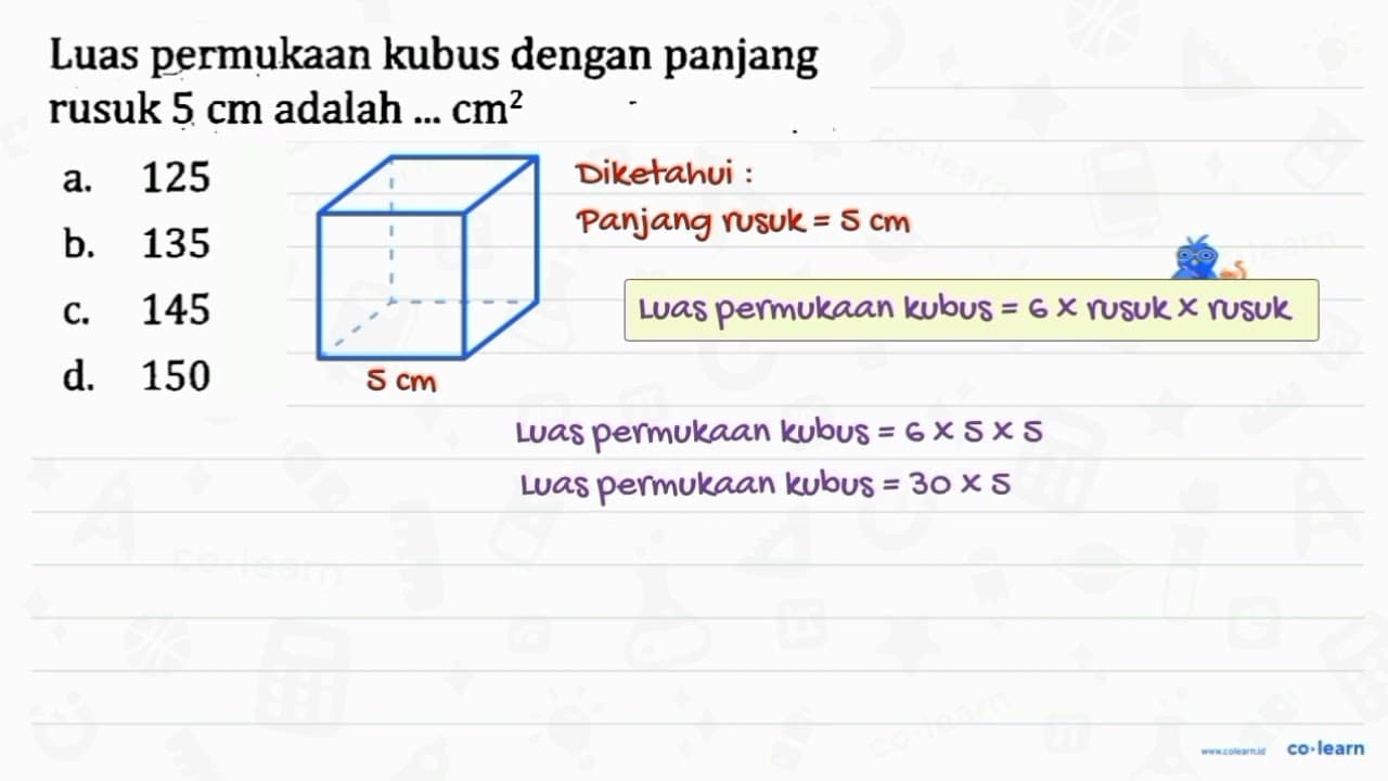 Luas permukaan kubus dengan panjang rusuk 5 cm adalah . .