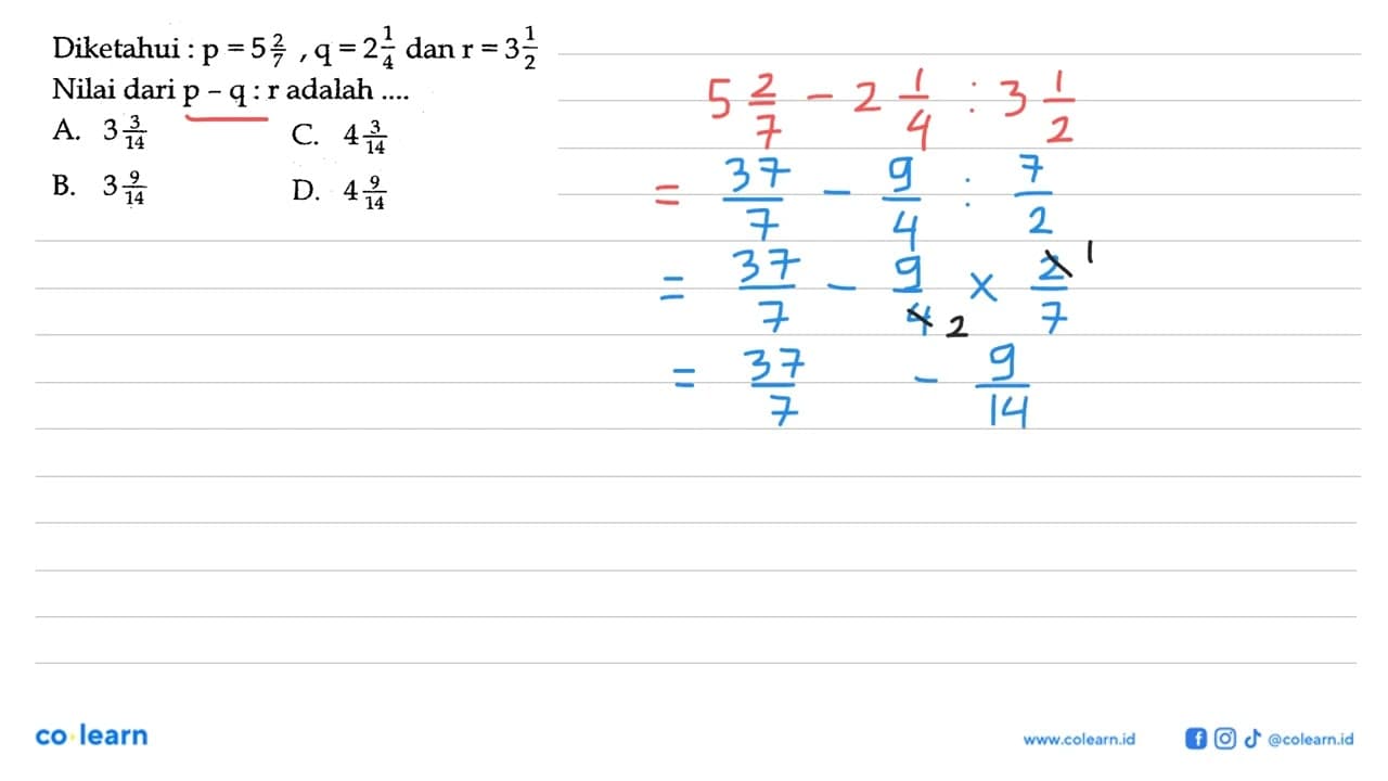 Diketahui: p=5 2/7, q=2 1/4 dan r=3 1/2 Nilai dari p-q:r