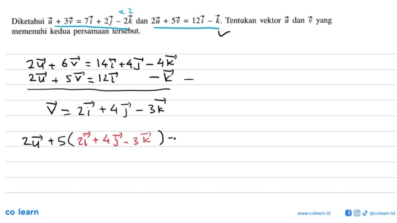 Diketahui u+3v=7i+2j-2k dan 2u+5v=12i-k. Tentukan vektor u