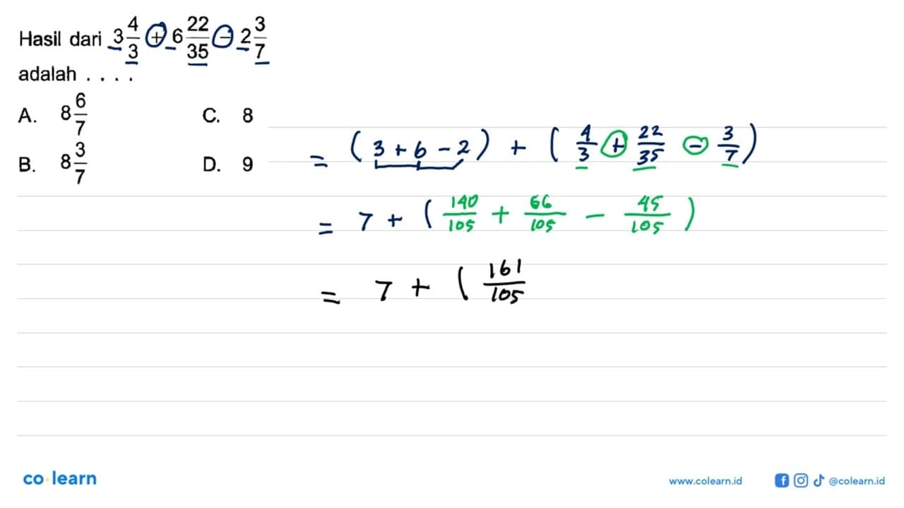 Hasil dari 3 3/4 + 6 22/25 - 2 3/7 adalah ... A. 8 6/7 C. 8