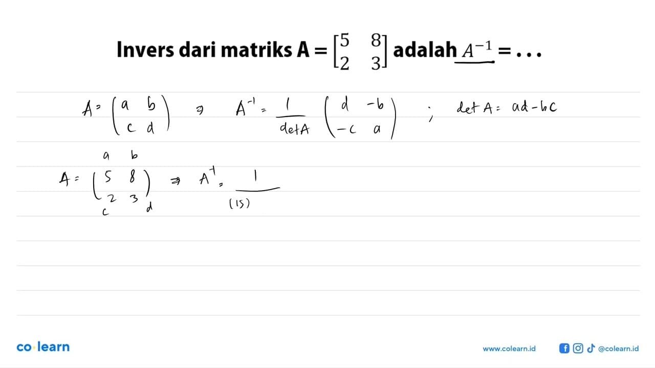 Invers dari matriks A=[5 8 2 3] adalah A^-1= ...