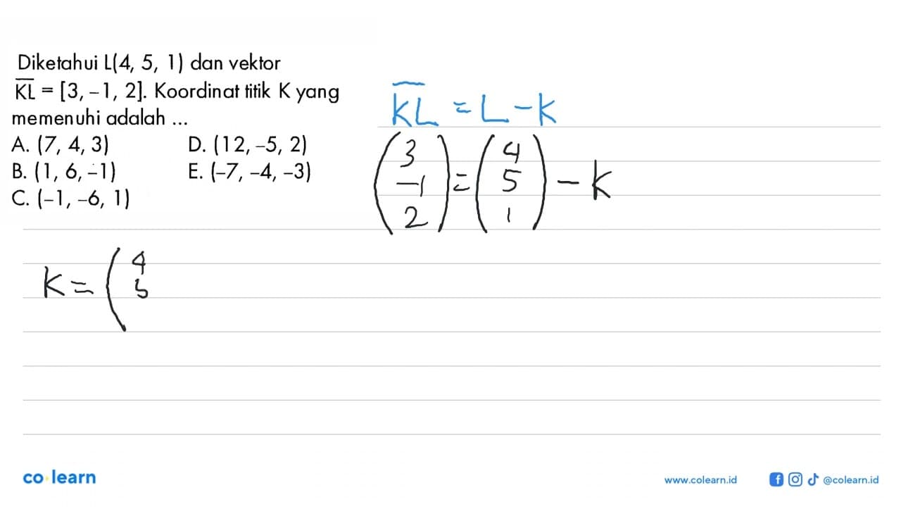 Diketahui L(4,5,1) dan vektor vektor KL=[3,-1,2]. Koordinat