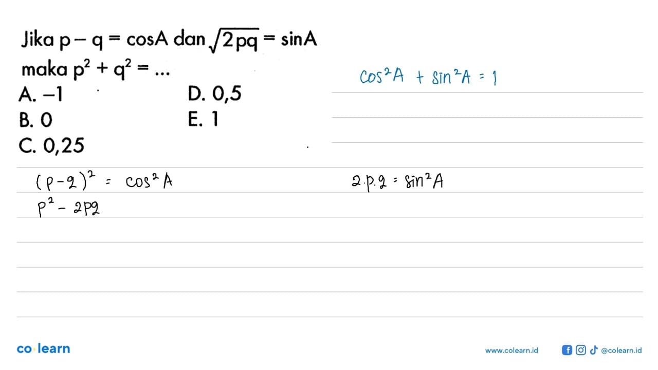 Jika p-q=cos A dan akar(2pq)=sinA maka p^2+q^2=...