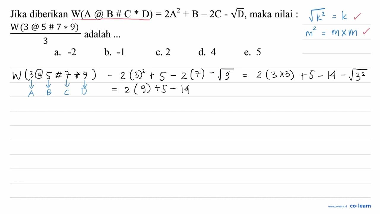 Jika diberikan W(A@B # C * D)=2 ~A^(2)+B-2 C-akar(D) , maka