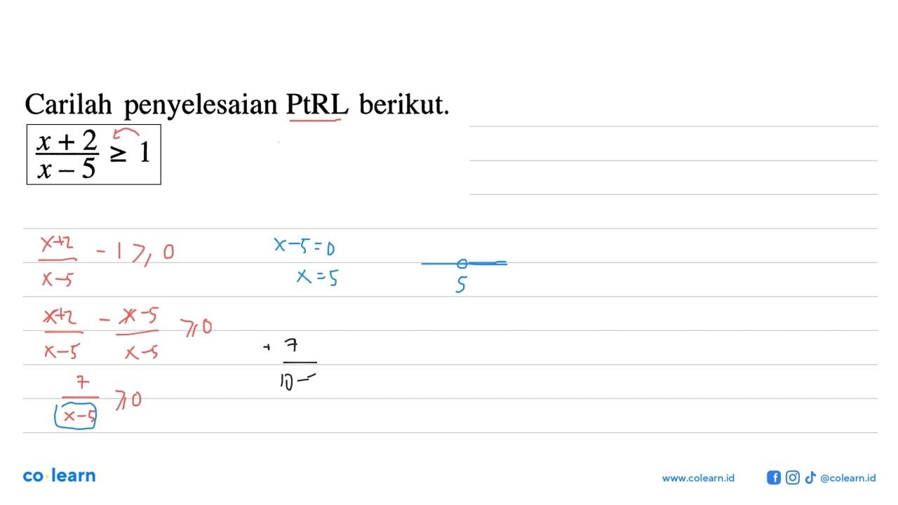 Carilah penyelesaian PtRL berikut. (x+2)/(x-5)>=1