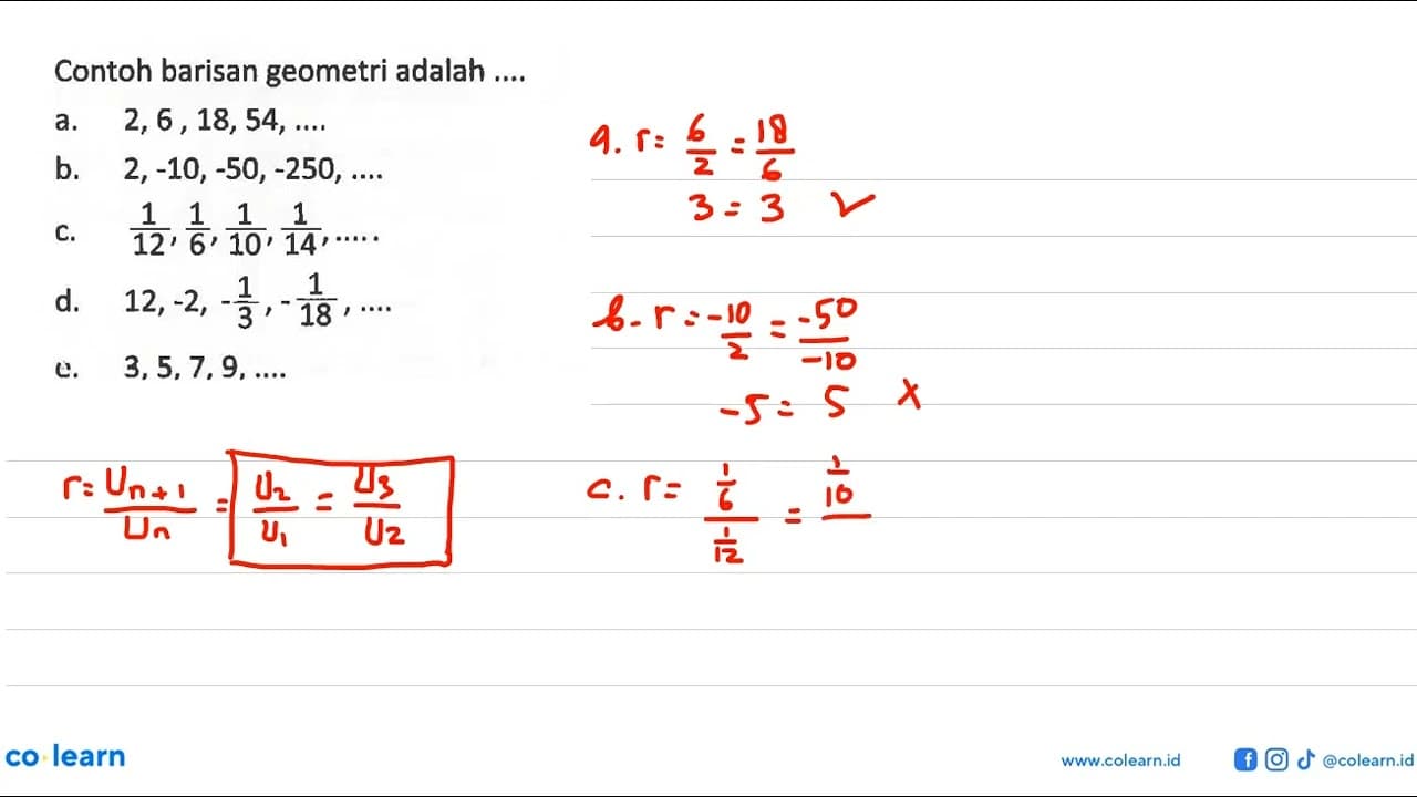 Contoh barisan geometri adalah ....a. 2,6,18,54, ....b.