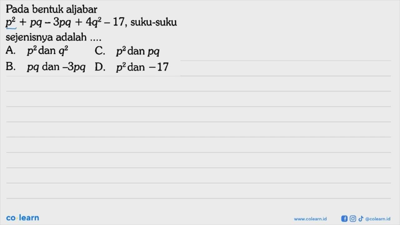 Pada bentuk aljabar p^2+pq-3pq+4q^2-17, suku-suku