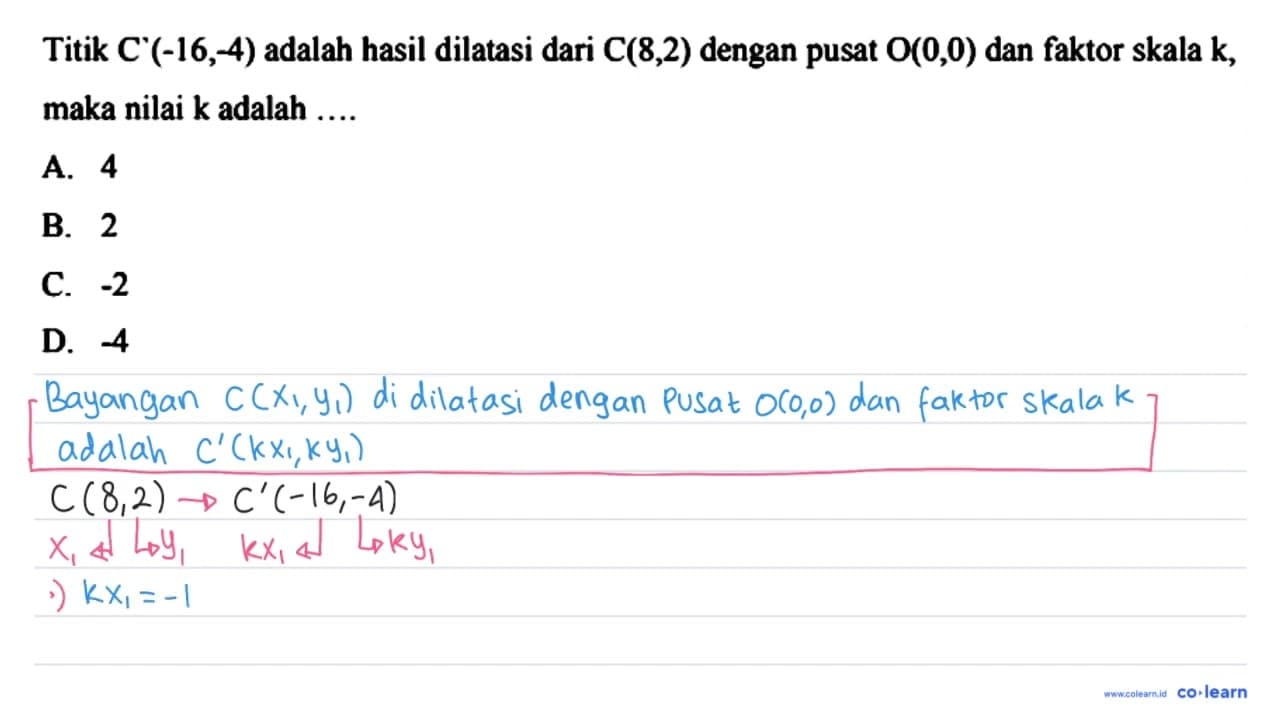 Titik C'(-16,-4) adalah hasil dilatasi dari C(8,2) dengan